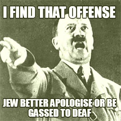 i-find-that-offense-jew-better-apologise-or-be-gassed-to-deaf