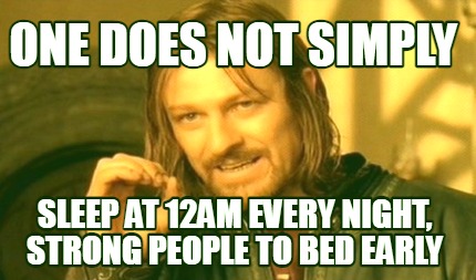 one-does-not-simply-sleep-at-12am-every-night-strong-people-to-bed-early