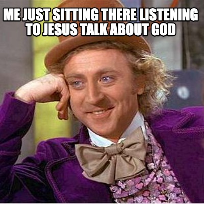 me-just-sitting-there-listening-to-jesus-talk-about-god