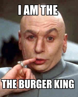 i-am-the-the-burger-king