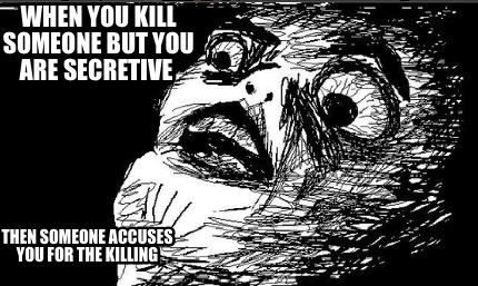 when-you-kill-someone-but-you-are-secretive-then-someone-accuses-you-for-the-kil