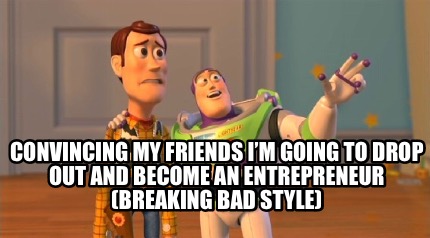 convincing-my-friends-im-going-to-drop-out-and-become-an-entrepreneur-breaking-b