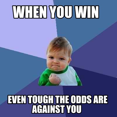 when-you-win-even-tough-the-odds-are-against-you