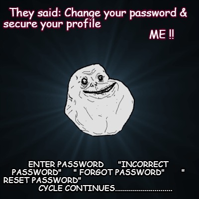 they-said-change-your-password-secure-your-profile-me-enter-password-incorrect-p