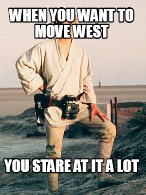 when-you-want-to-move-west-you-stare-at-it-a-lot