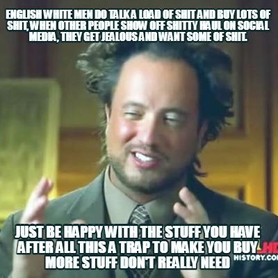 english-white-men-do-talk-a-load-of-shit-and-buy-lots-of-shit-when-other-people-