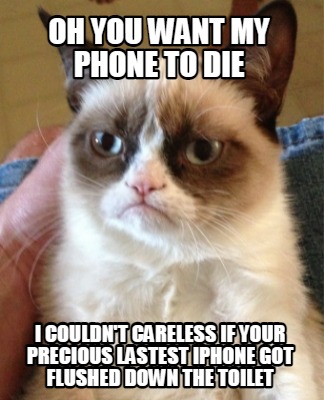 oh-you-want-my-phone-to-die-i-couldnt-careless-if-your-precious-lastest-iphone-g