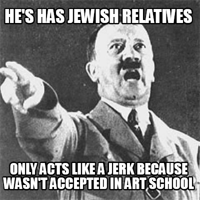 hes-has-jewish-relatives-only-acts-like-a-jerk-because-wasnt-accepted-in-art-sch