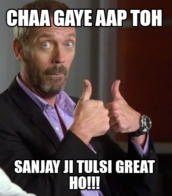 chaa-gaye-aap-toh-sanjay-ji-tulsi-great-ho
