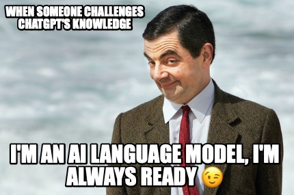 when-someone-challenges-chatgpts-knowledge-im-an-ai-language-model-im-always-rea