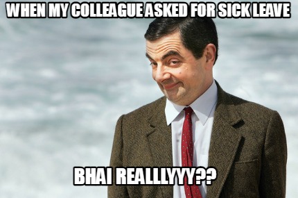 when-my-colleague-asked-for-sick-leave-bhai-realllyyy