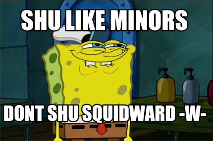 shu-like-minors-dont-shu-squidward-w-