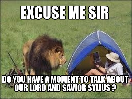 excuse-me-sir-do-you-have-a-moment-to-talk-about-our-lord-and-savior-sylius-