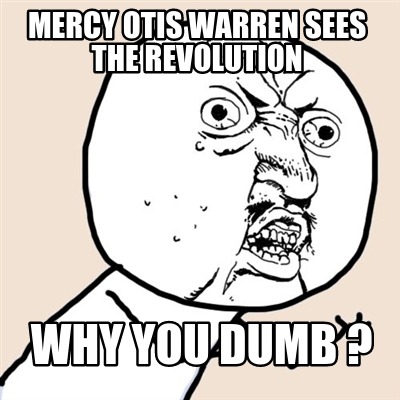 mercy-otis-warren-sees-the-revolution-why-you-dumb-