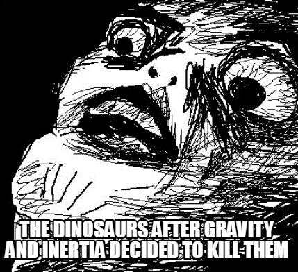 the-dinosaurs-after-gravity-and-inertia-decided-to-kill-them