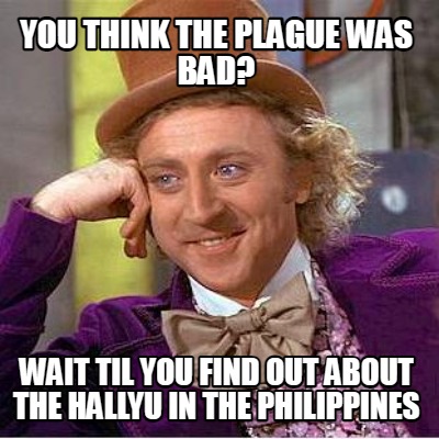 you-think-the-plague-was-bad-wait-til-you-find-out-about-the-hallyu-in-the-phili