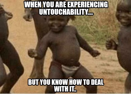 when-you-are-experiencing-untouchability....-but-you-know-how-to-deal-with-it