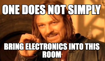 one-does-not-simply-bring-electronics-into-this-room
