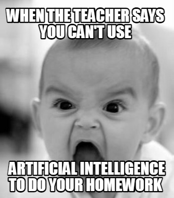 when-the-teacher-says-you-cant-use-artificial-intelligence-to-do-your-homework