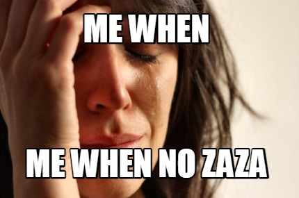 me-when-me-when-no-zaza