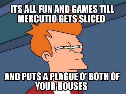 its-all-fun-and-games-till-mercutio-gets-sliced-and-puts-a-plague-o-both-of-your