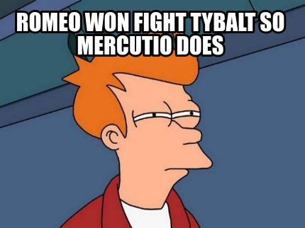 romeo-won-fight-tybalt-so-mercutio-does