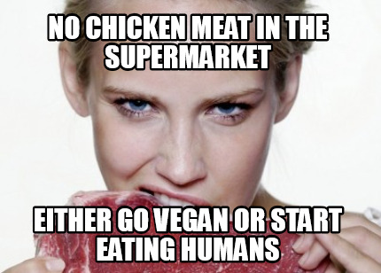 no-chicken-meat-in-the-supermarket-either-go-vegan-or-start-eating-humans