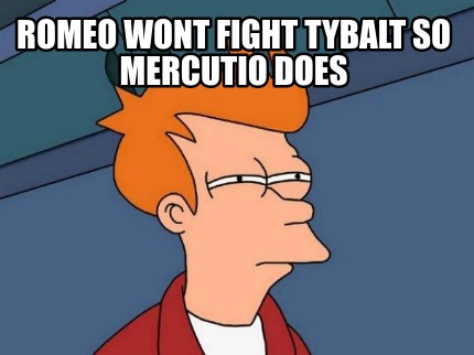 romeo-wont-fight-tybalt-so-mercutio-does