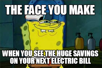 the-face-you-make-when-you-see-the-huge-savings-on-your-next-electric-bill