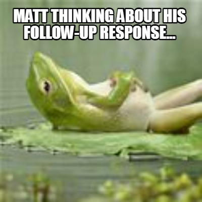 matt-thinking-about-his-follow-up-response