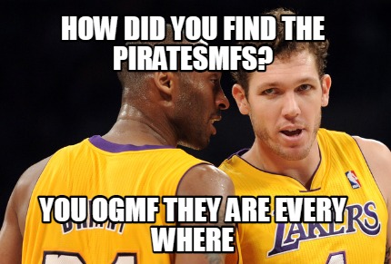 how-did-you-find-the-piratesmfs-you-ogmf-they-are-every-where