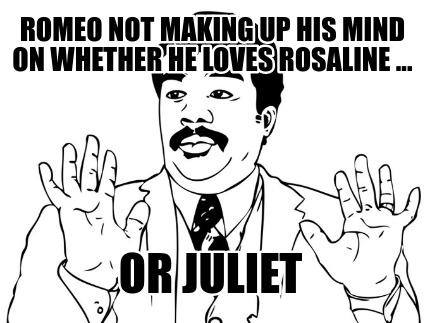 romeo-not-making-up-his-mind-on-whether-he-loves-rosaline-...-or-juliet