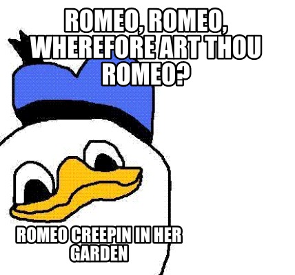 romeo-romeo-wherefore-art-thou-romeo-romeo-creepin-in-her-garden