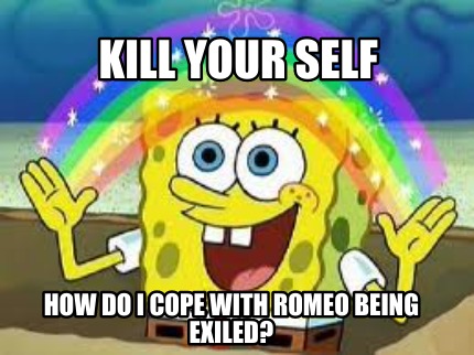 how-do-i-cope-with-romeo-being-exiled-kill-your-self
