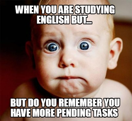 when-you-are-studying-english-but...-but-do-you-remember-you-have-more-pending-t
