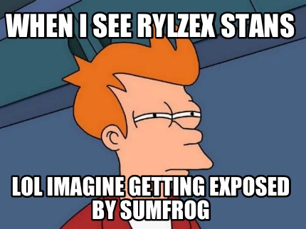 when-i-see-rylzex-stans-lol-imagine-getting-exposed-by-sumfrog