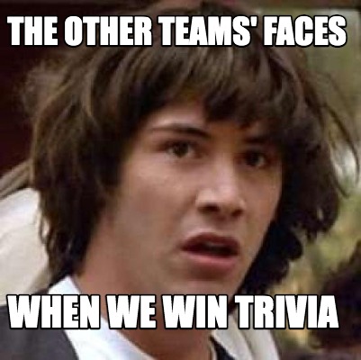 the-other-teams-faces-when-we-win-trivia