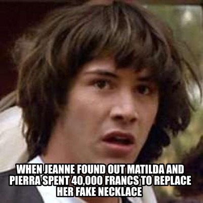 when-jeanne-found-out-matilda-and-pierra-spent-40000-francs-to-replace-her-fake-