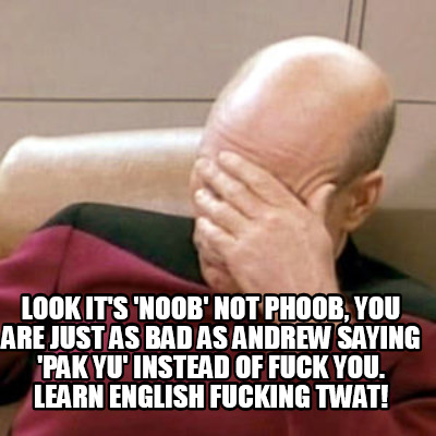 look-its-noob-not-phoob-you-are-just-as-bad-as-andrew-saying-pak-yu-instead-of-f