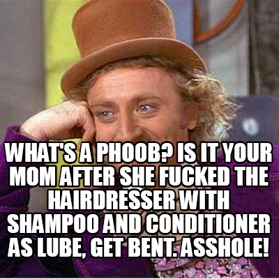 whats-a-phoob-is-it-your-mom-after-she-fucked-the-hairdresser-with-shampoo-and-c