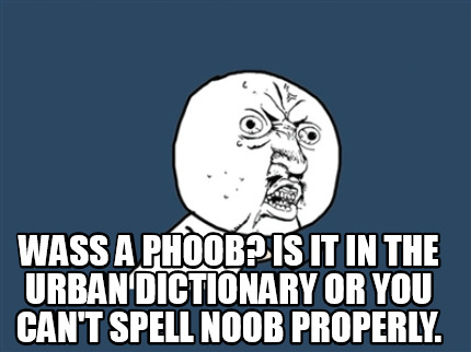 wass-a-phoob-is-it-in-the-urban-dictionary-or-you-cant-spell-noob-properly