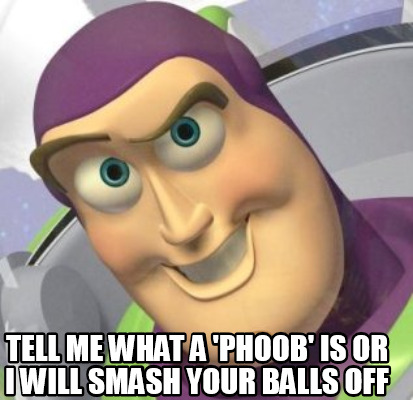tell-me-what-a-phoob-is-or-i-will-smash-your-balls-off