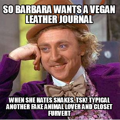 so-barbara-wants-a-vegan-leather-journal-when-she-hates-snakes-tsk-typical-anoth