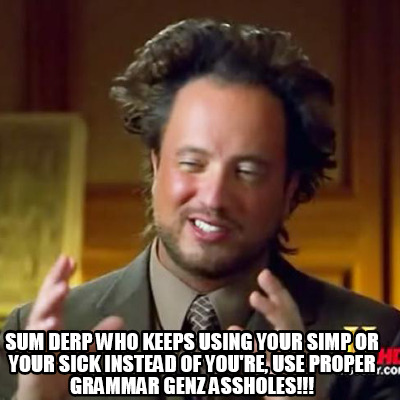sum-derp-who-keeps-using-your-simp-or-your-sick-instead-of-youre-use-proper-gram