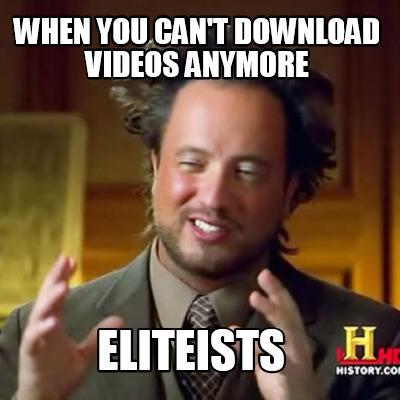 when-you-cant-download-videos-anymore-eliteists