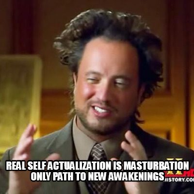 real-self-actualization-is-masturbation-only-path-to-new-awakenings