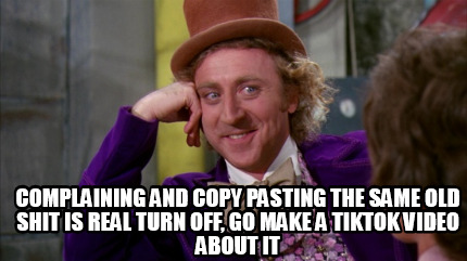 complaining-and-copy-pasting-the-same-old-shit-is-real-turn-off-go-make-a-tiktok