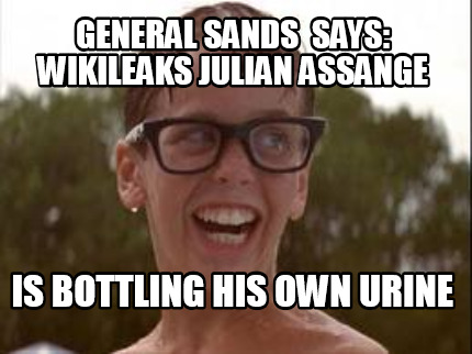 general-sands-says-wikileaks-julian-assange-is-bottling-his-own-urine