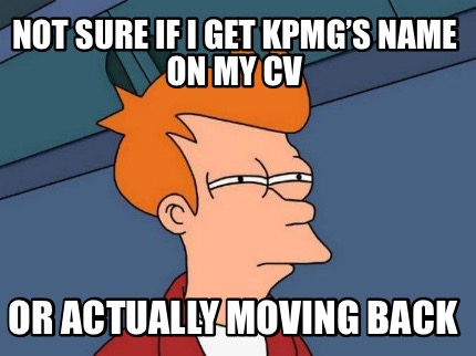 not-sure-if-i-get-kpmgs-name-on-my-cv-or-actually-moving-back