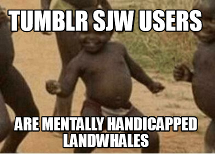 tumblr-sjw-users-are-mentally-handicapped-landwhales